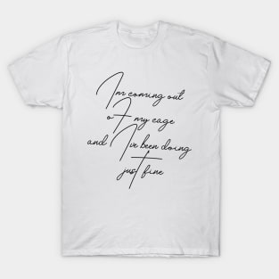 I'm coming out of my cage and I've been doing just fine T-Shirt